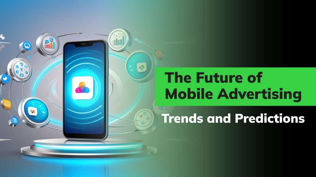 The Future of Mobile Advertising: Emerging Trends and Predictions