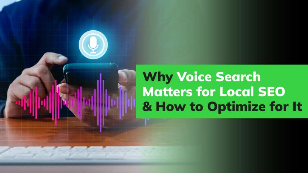 Why Voice Search Matters for Local SEO and How to Optimise for It