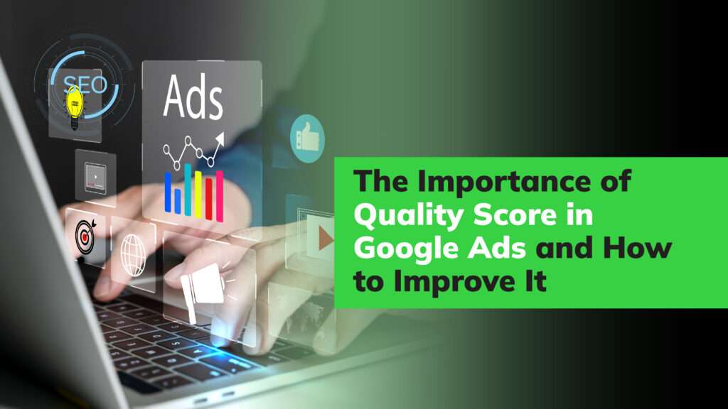 The Importance of Quality Score in Google Ads and How to Improve It