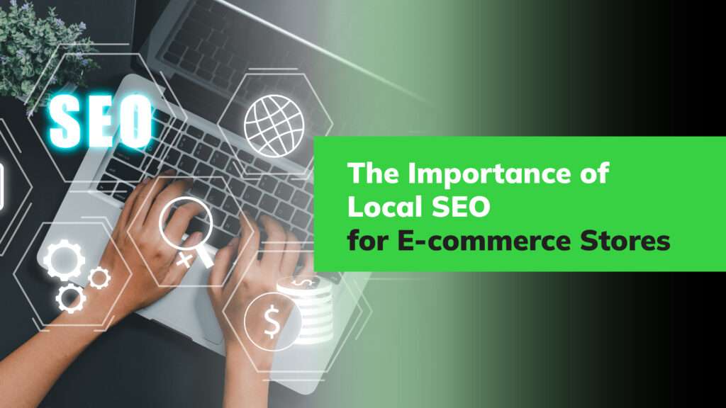 The Importance of Local SEO for E-commerce Stores