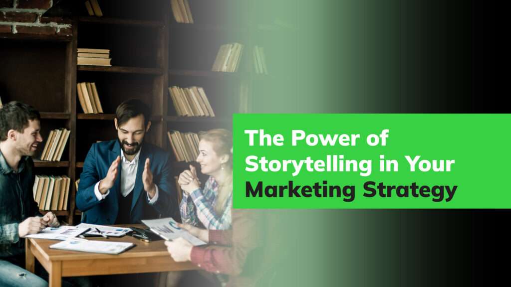 The Power of Storytelling in Your Marketing Strategy