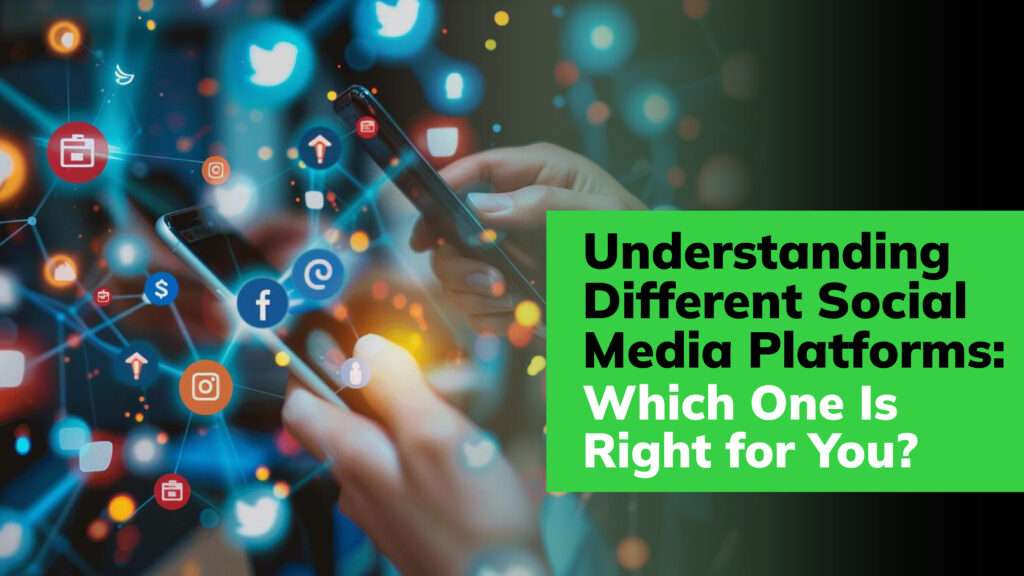 Understanding Different Social Media Platforms: Which One Is Right for You?